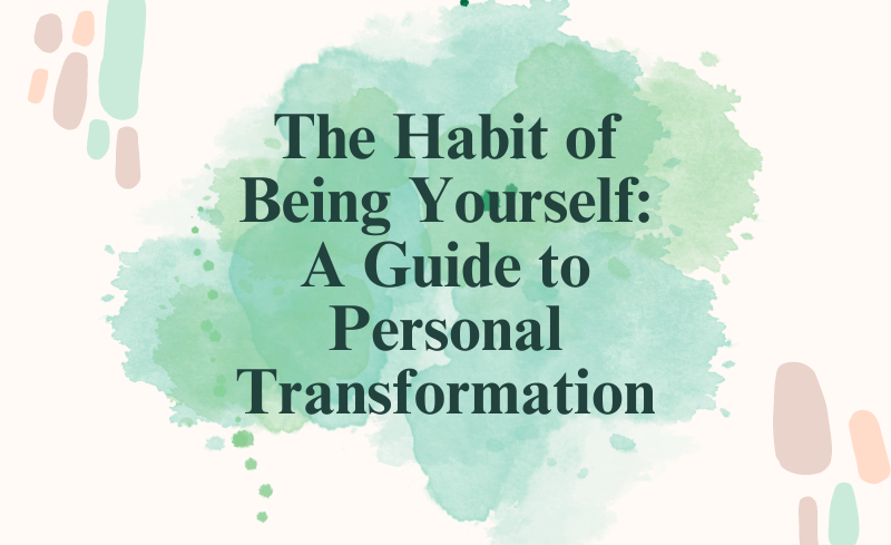 The Habit of Being Yourself A Guide to Personal Transformation by The Healing Lounge