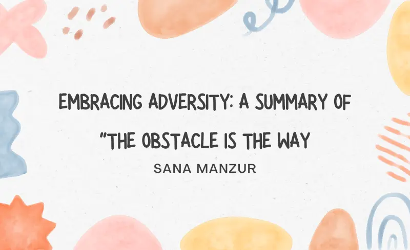 Embracing Adversity A Summary of The Obstacle Is the Way by The Healing Lounge Pakistan