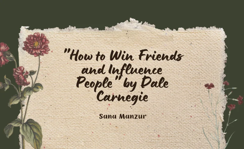How to Win Friends and Influence People Summary by Sana Manzur