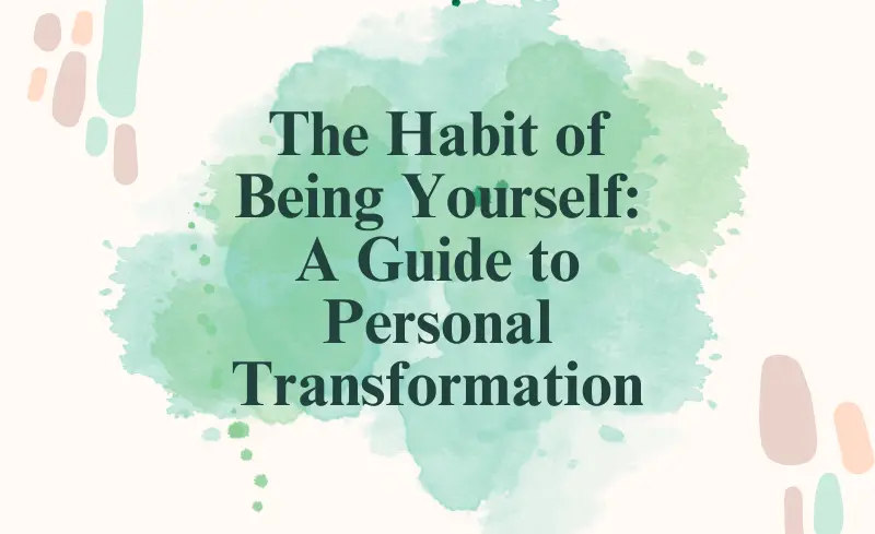The Habit of Being Yourself A Guide to Personal Transformation by The Healing Lounge